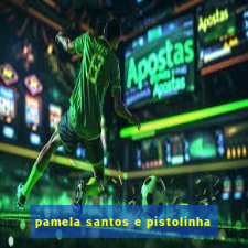 pamela santos e pistolinha